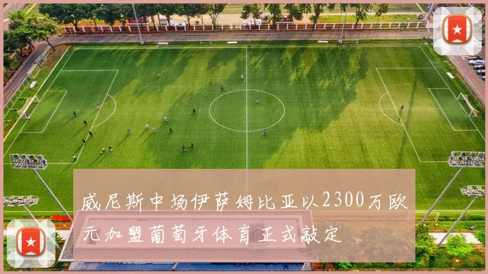 威尼斯中场伊萨姆比亚以2300万欧元加盟葡萄牙体育正式敲定